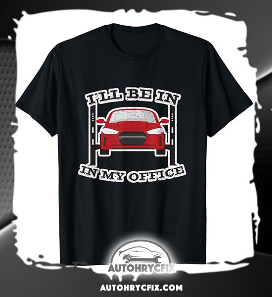 Autohrycfix Merch I’ll Be in My Office, Auto Mechanic Garage T-shirt, Car Guy, Gear head, Petrol Head Gifts